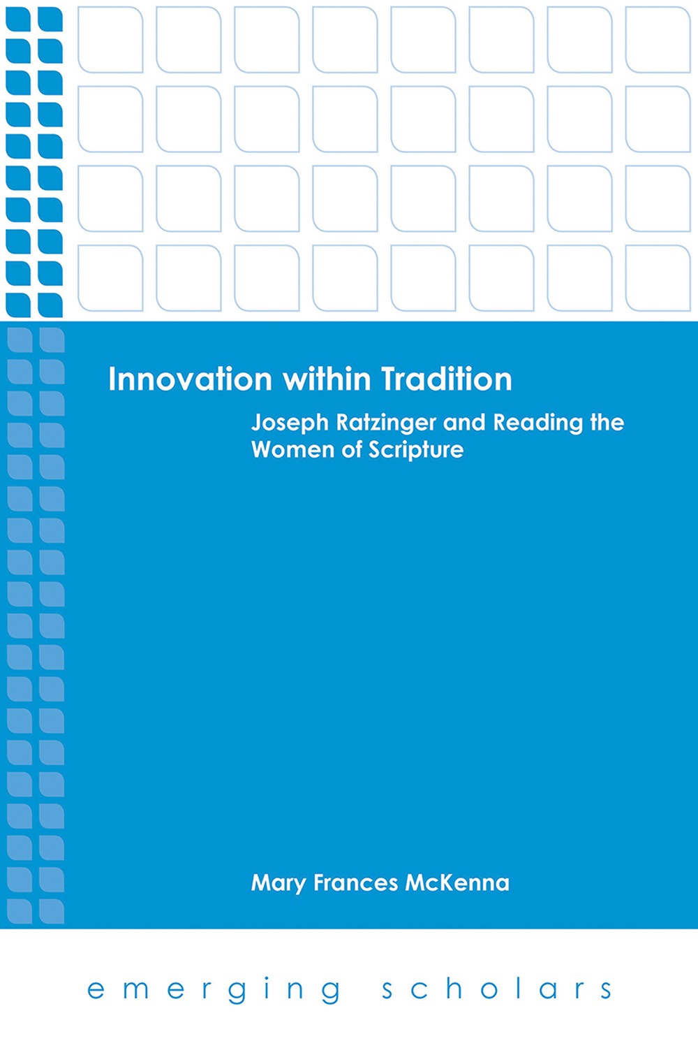 Innovation Within Tradition Joseph Ratzinger And Reading The Women Of Scripture Mckenna