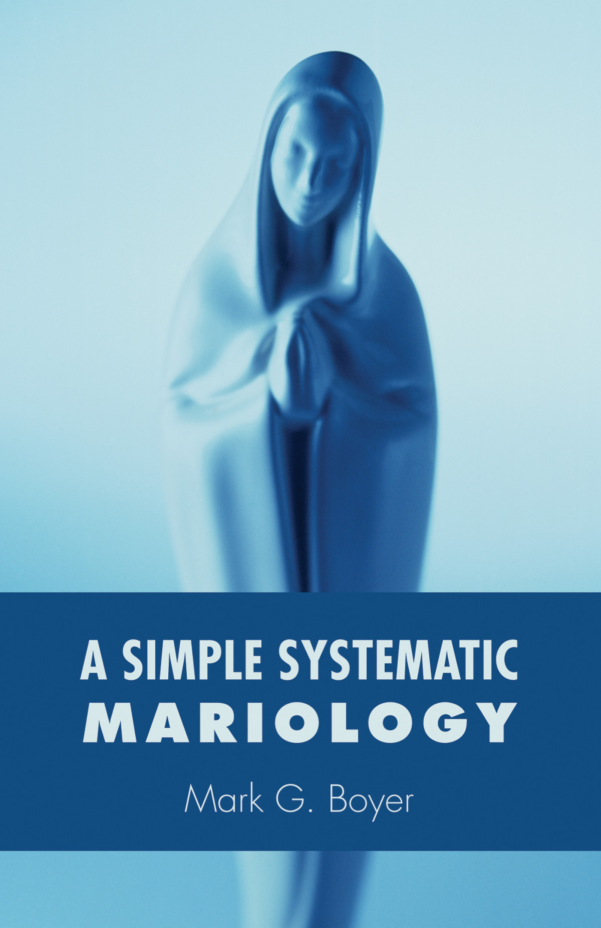 A Simple Systematic Mariology Mark G Boyer