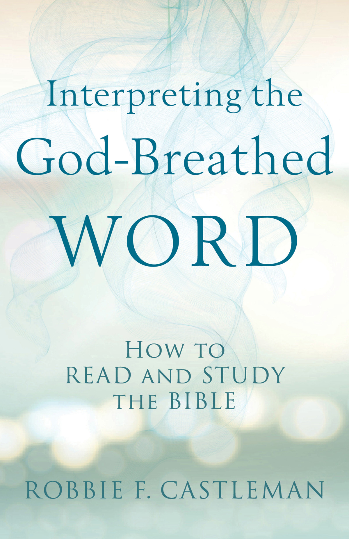 Interpreting The Godbreathed Word Castleman Robbie F