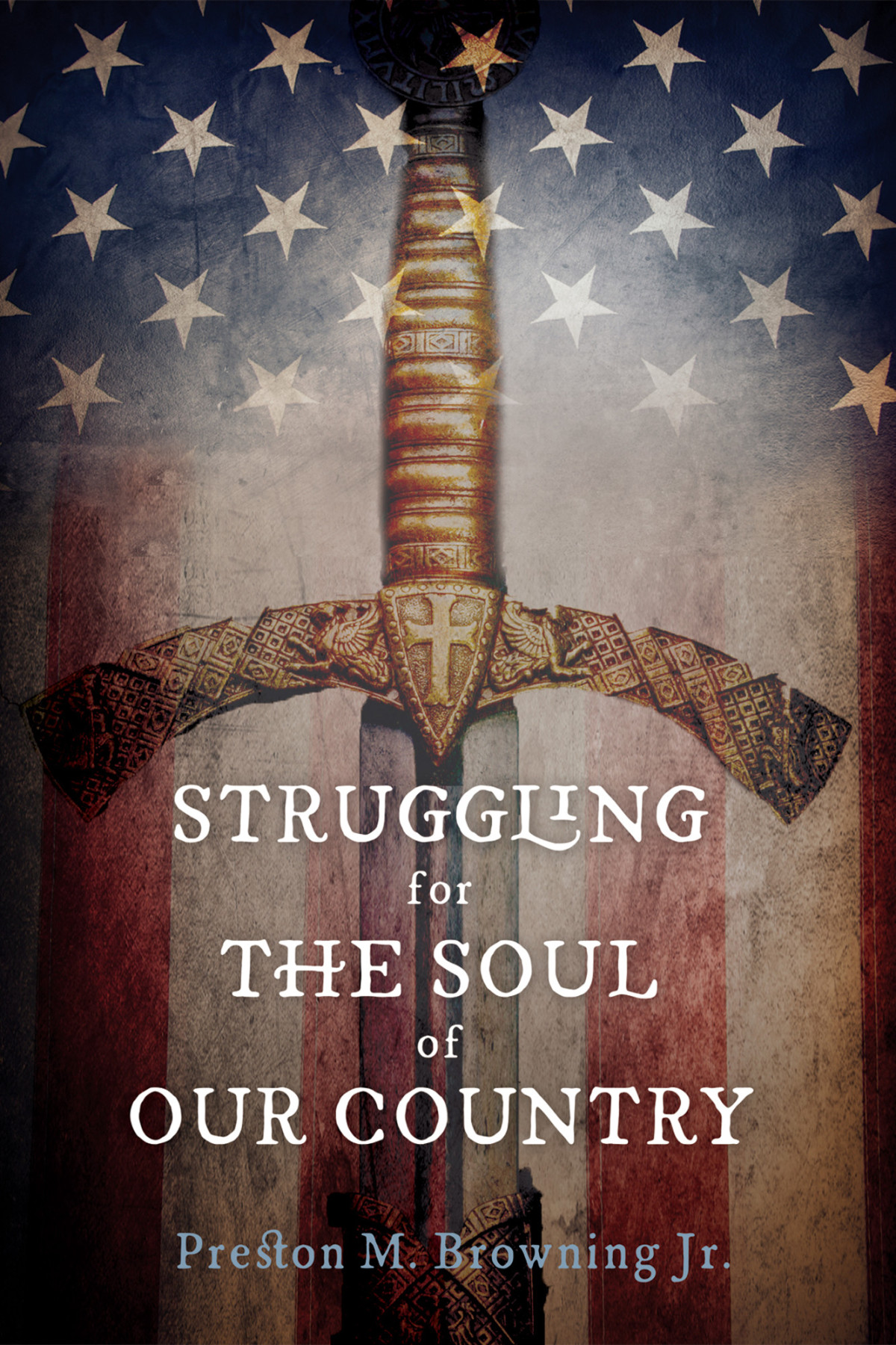 Struggling For The Soul Of Our Country Preston M Browning Jr