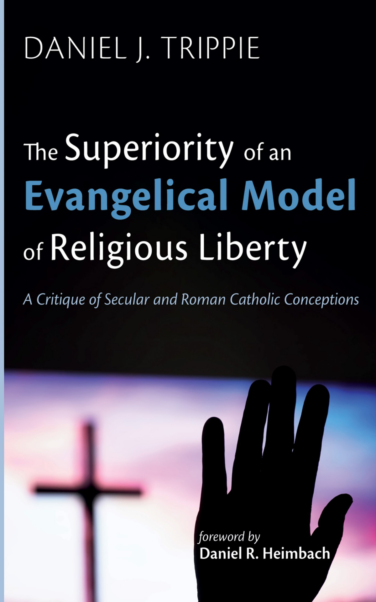 The Superiority Of An Evangelical Model Of Religious Liberty Daniel J Trippie