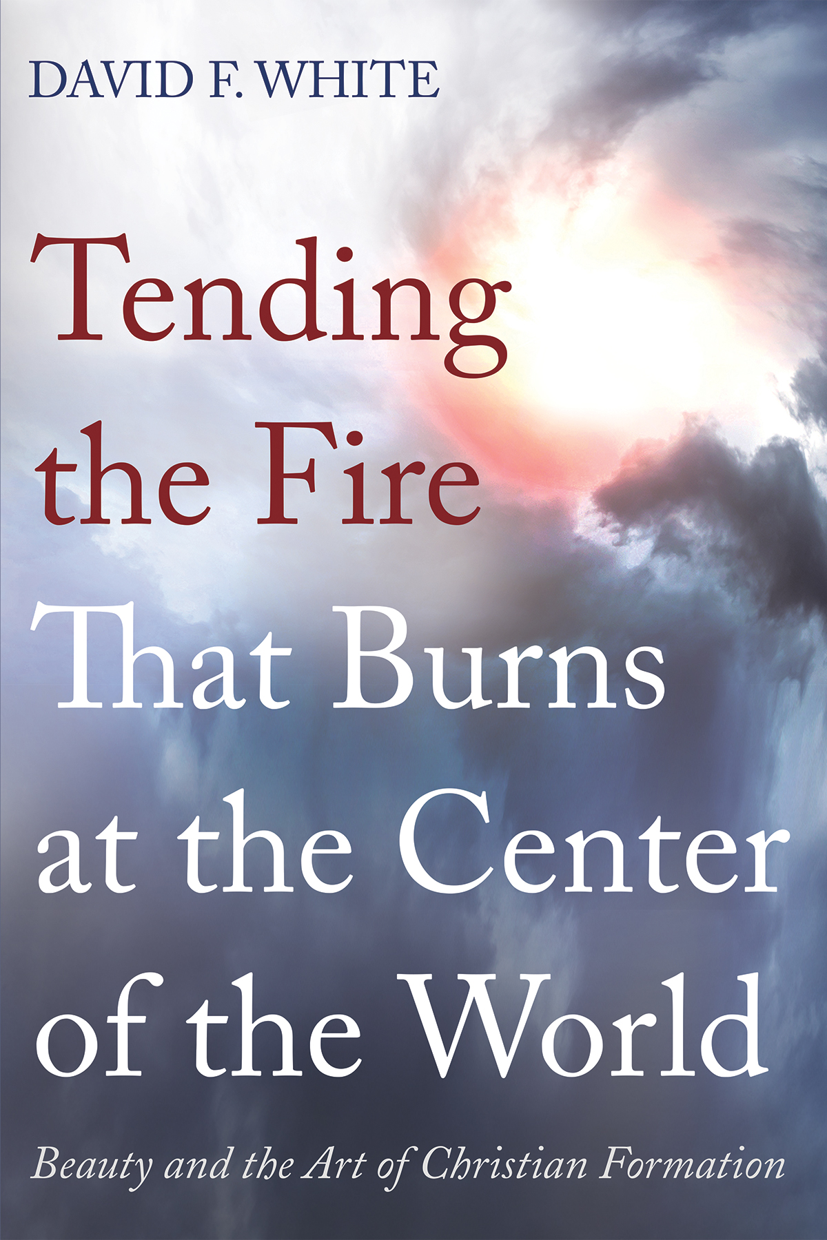Tending The Fire That Burns At The Center Of The World David F White