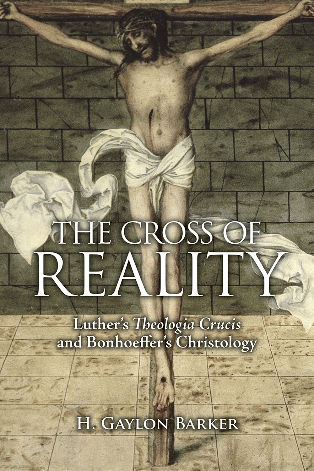 The Cross Of Reality Luthers Theologia Crucis And Bonhoeffers Christology Barker