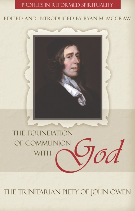 The Foundation Of Communion With God The Trinitarian Piety Of John Owen Mcgraw