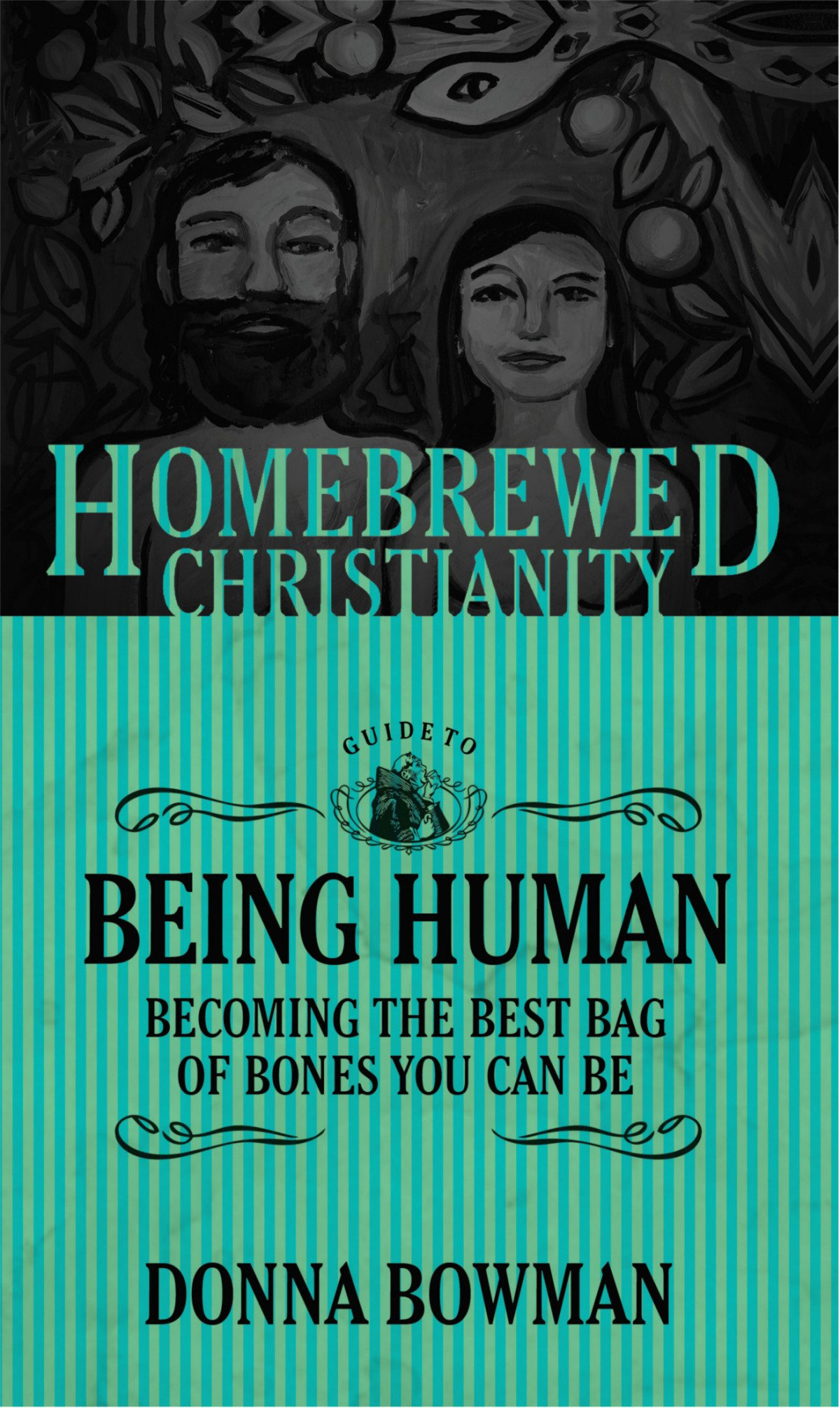 The Homebrewed Christianity Guide To Being Human Donna Bowman
