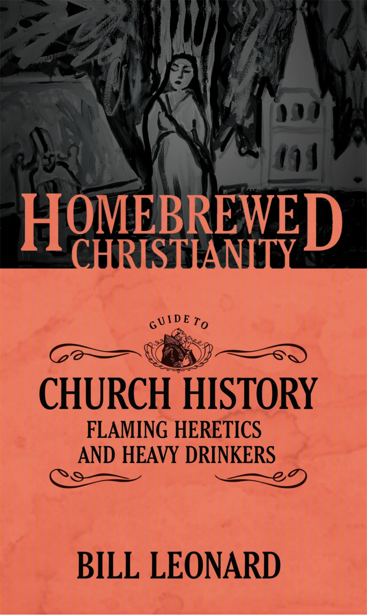 The Homebrewed Christianity Guide To Church History Bill Leonard