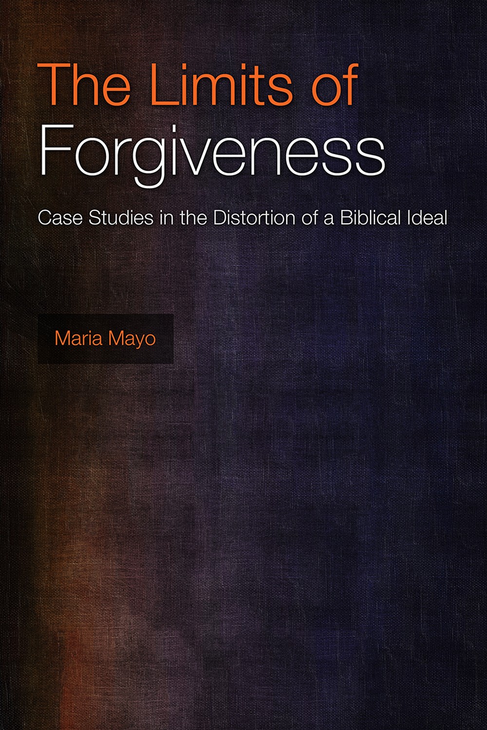 The Limits Of Forgiveness Case Studies In The Distortion Of A Biblical Ideal Mayo