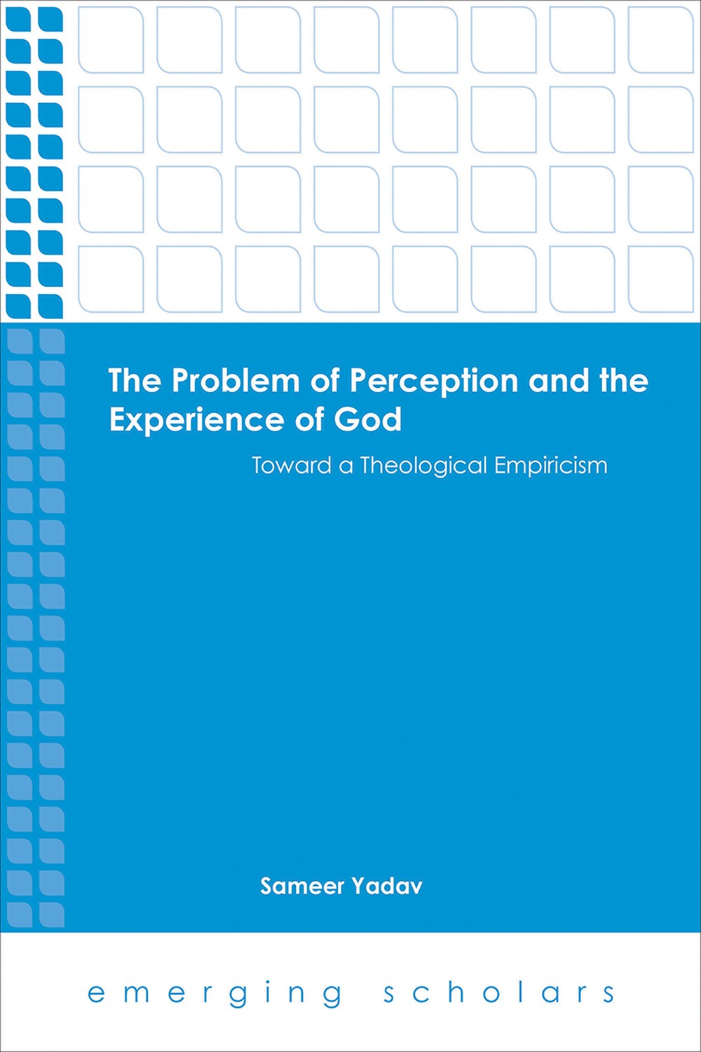 The Problem Of Perception And The Experience Of God Toward A Theological Empiricism Yadav