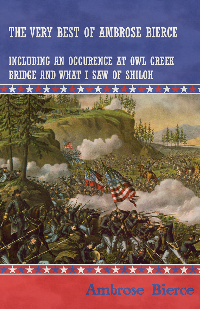 The Very Best Of Ambrose Bierce Including An Occurrence At Owl Creek Bridge And What I Saw Of Shiloh Ambrose Bierce