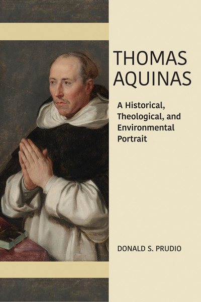 Thomas Aquinas A Historical Theological And Environmental Portrait Donald S Prudlo