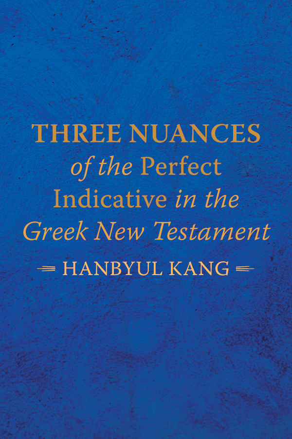 Three Nuances Of The Perfect Indicative In The Greek New Testament Hanbyul Kang