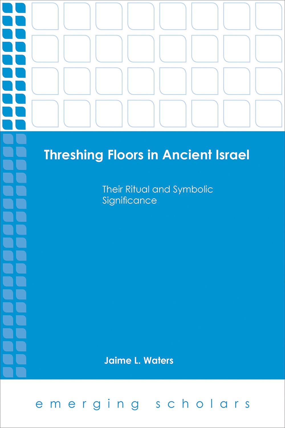 Threshing Floorsancient Israel Their Ritual And Symbolic Significance Waters