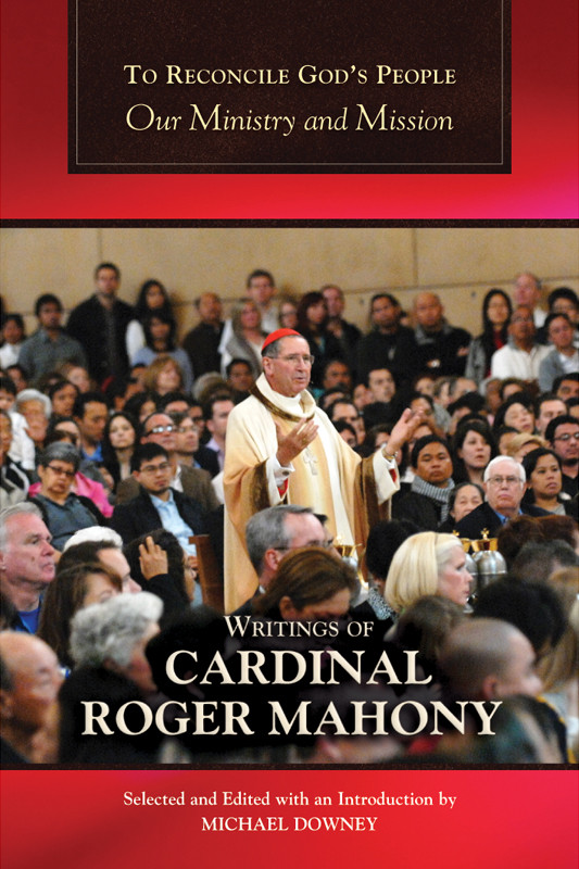 To Reconcile Gods People Our Ministry And Mission Writings Of Cardinal Roger Mahony