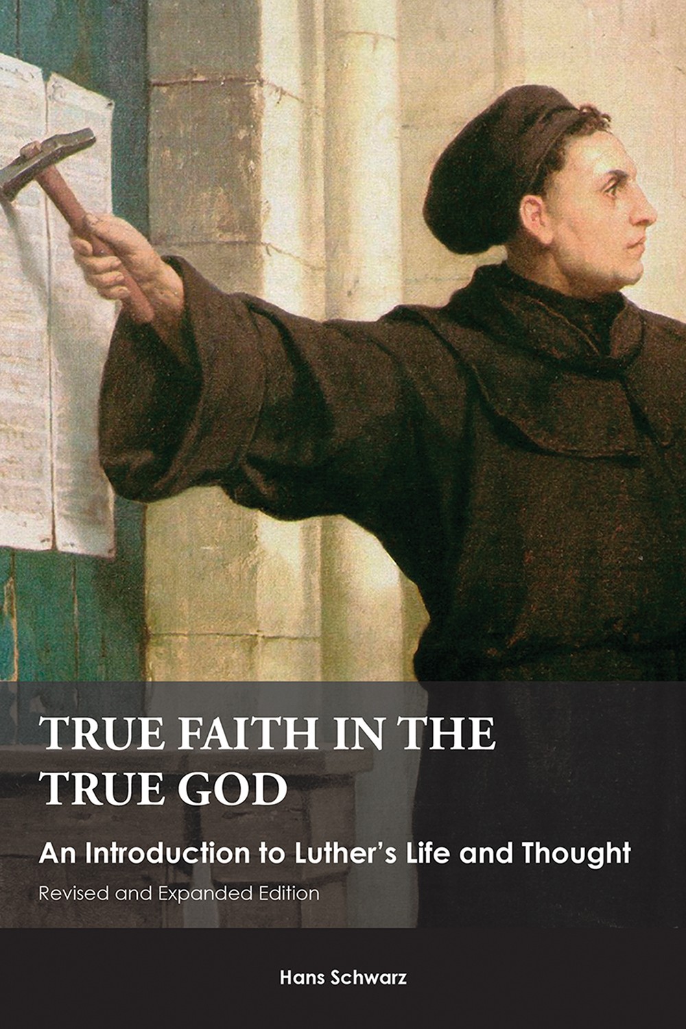True Faith In The True God An Introduction To Luthers Life And Thought Schwarz