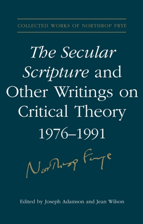 The Secular Scripture And Other Writings On Critical Theory 19761991 1st Edition Northrop Frye