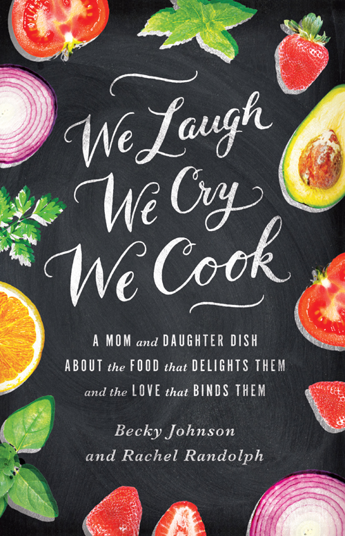 We Laugh We Cry We Cook Becky Johnsonrachel Randolph