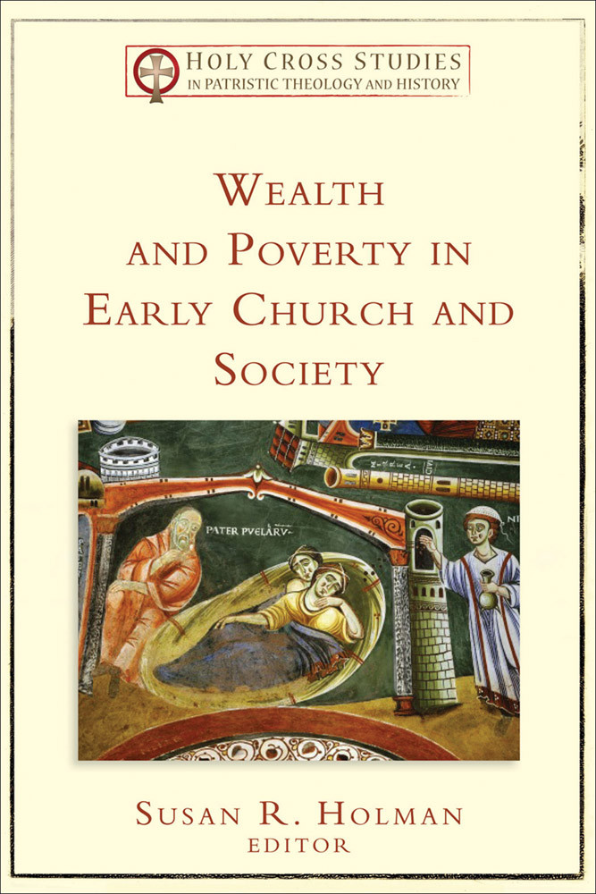 Wealth And Poverty In Early Church And Society Holy Cross Studies In Patristic Theology And History Holman