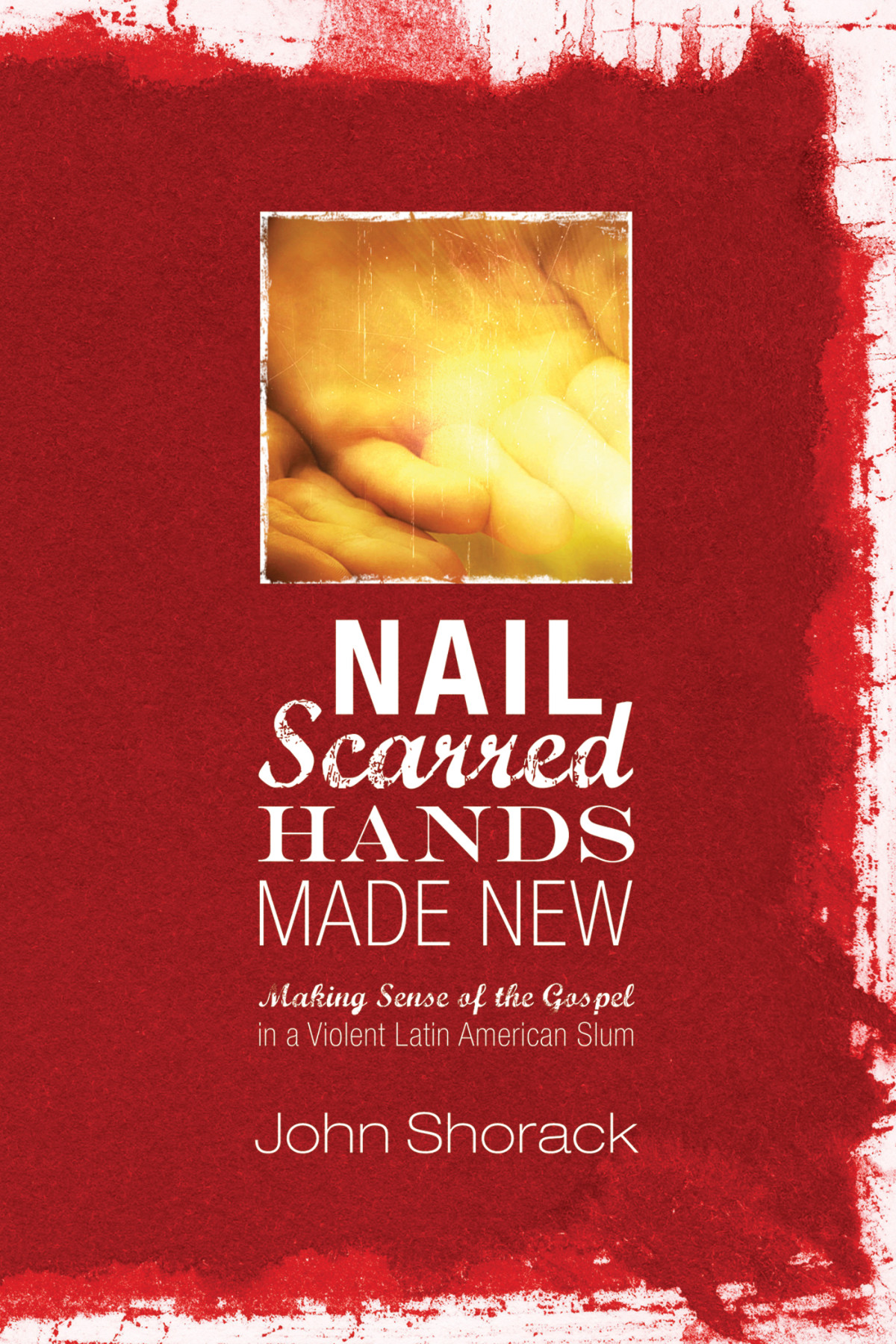 Nail Scarred Hands Made New John Shorack