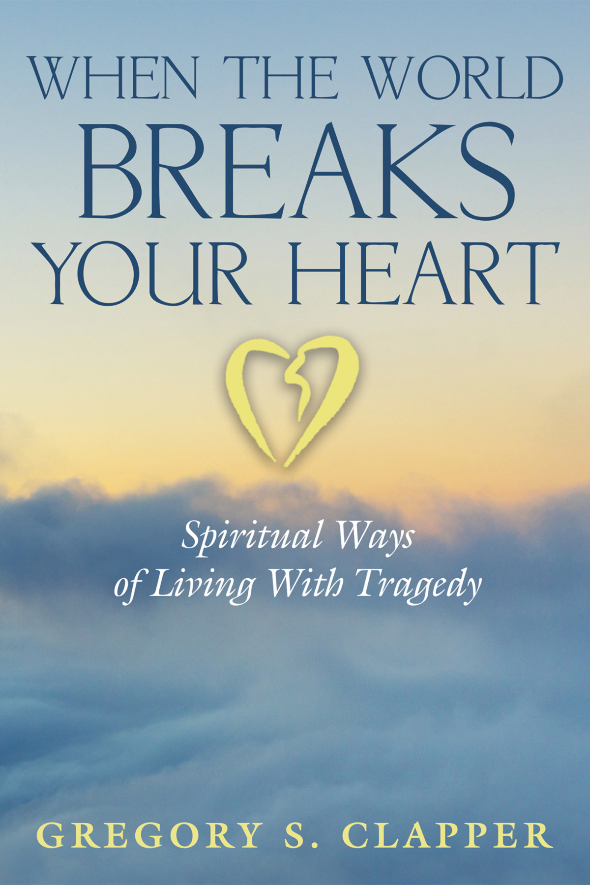 When The World Breaks Your Heart Gregory S Clapper