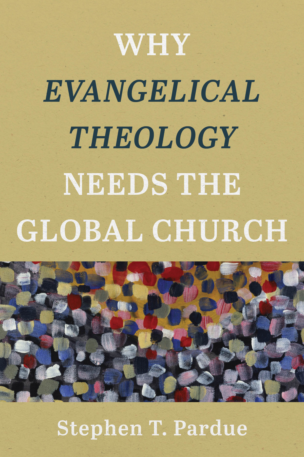 Why Evangelical Theology Needs The Global Church Pardue Stephen T