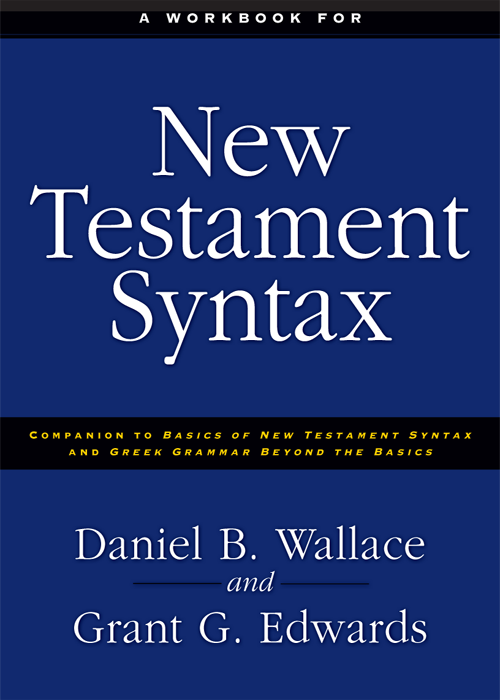 A Workbook For New Testament Syntax Daniel B Wallacegrant Edwards