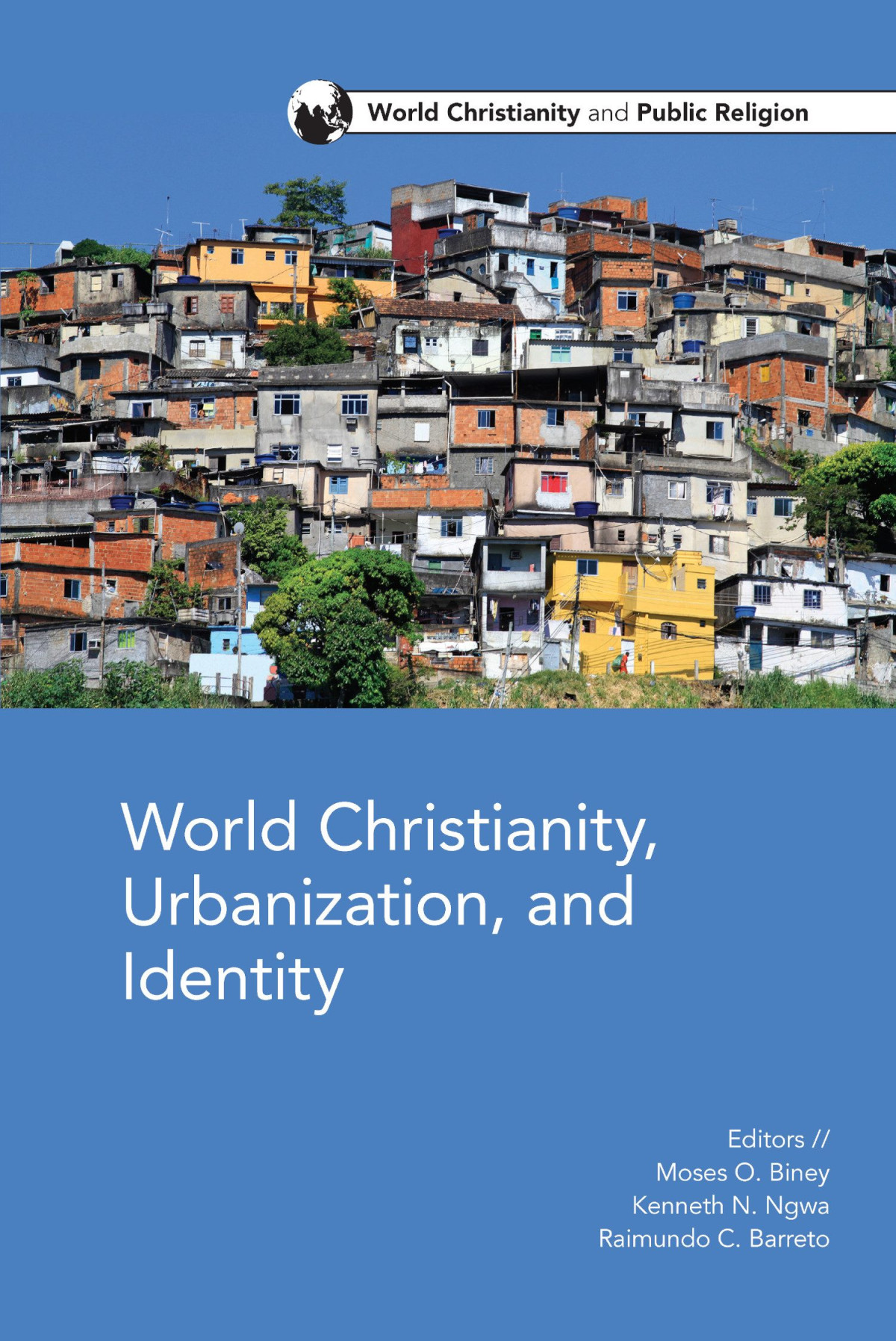 World Christianity Urbanization And Identity Moses O Bineykenneth N Ngwaraimundo C Barreto Jr