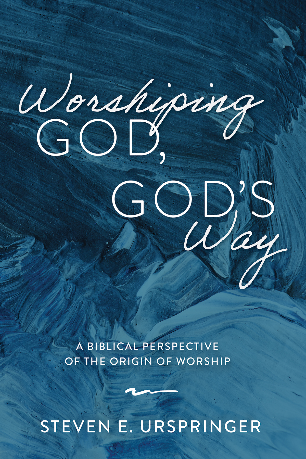 Worshiping God Gods Way Steven E Urspringer