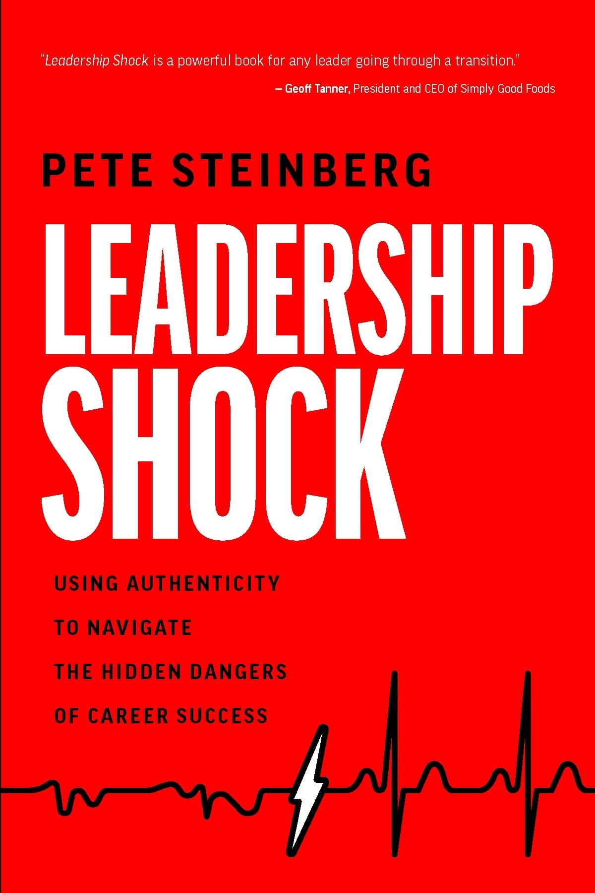 Leadership Shock Using Authenticity To Navigate The Hidden Dangers Of Career Success Pete Steinberg