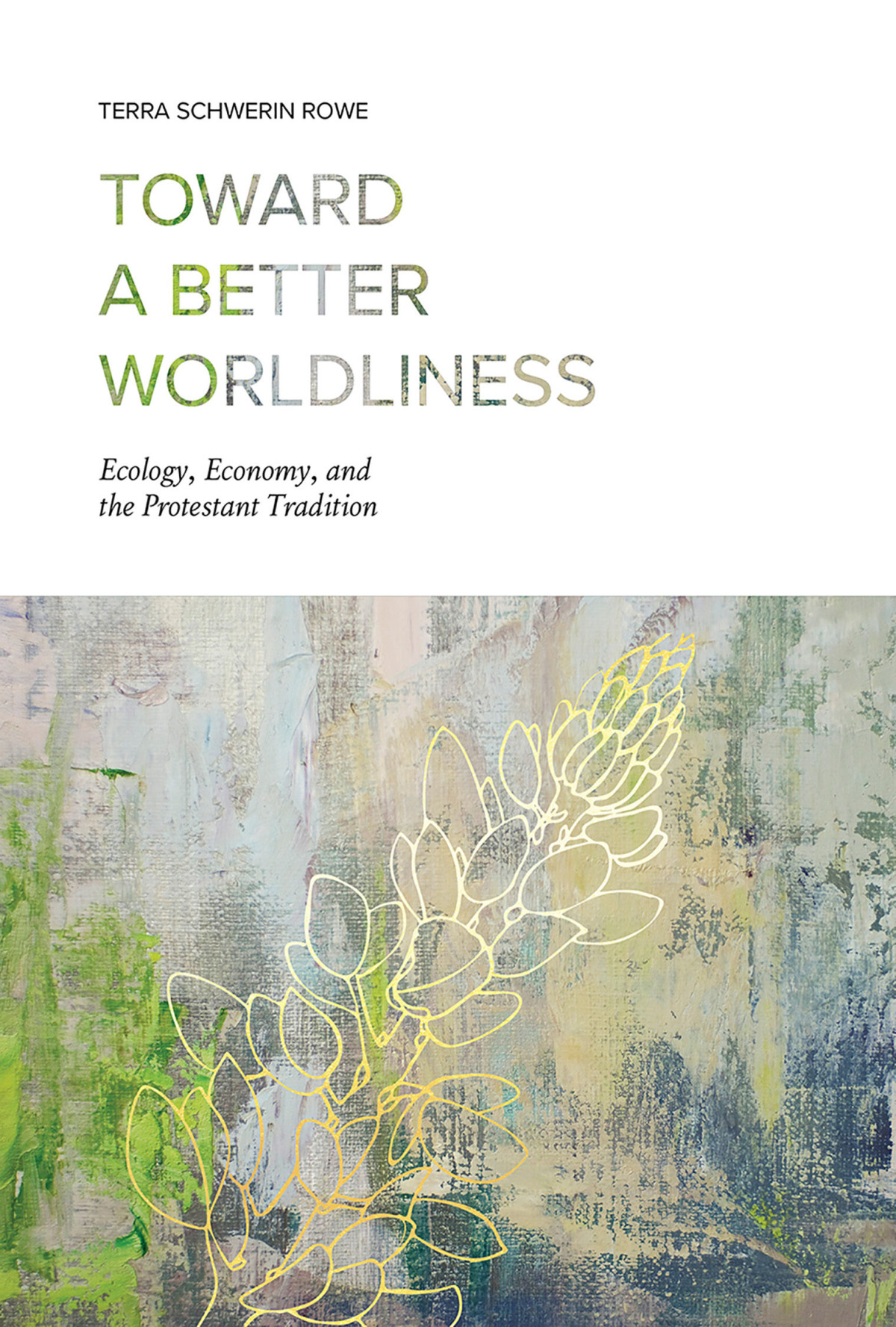 Toward A Better Worldliness Terra Schwerin Rowe