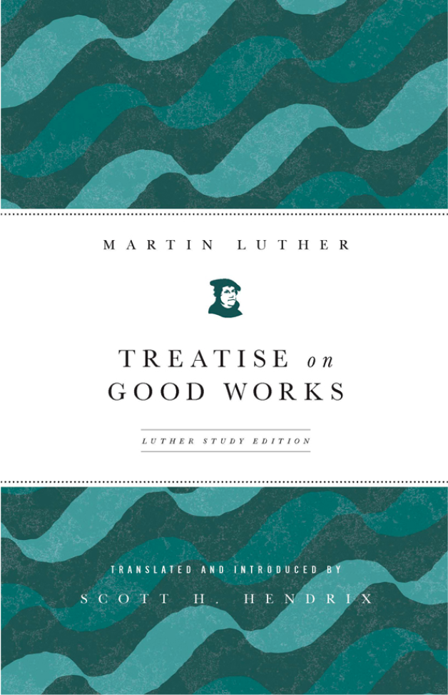 Treatise On Good Works Luther Martinhendrix Scott H
