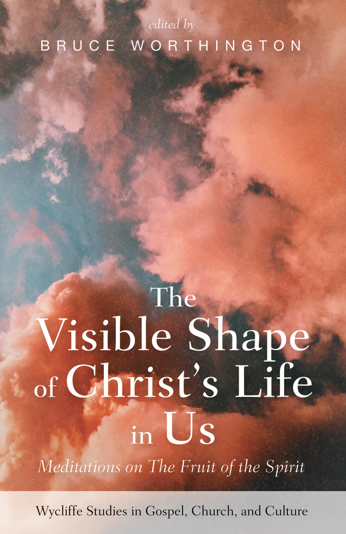 The Visible Shape Of Christs Life In Us Bruce Worthington