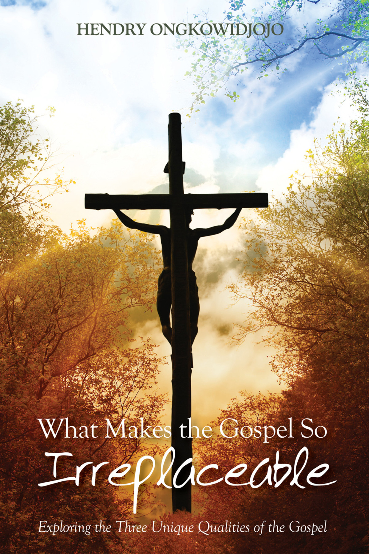What Makes The Gospel So Irreplaceable Hendry Ongkowidjojo