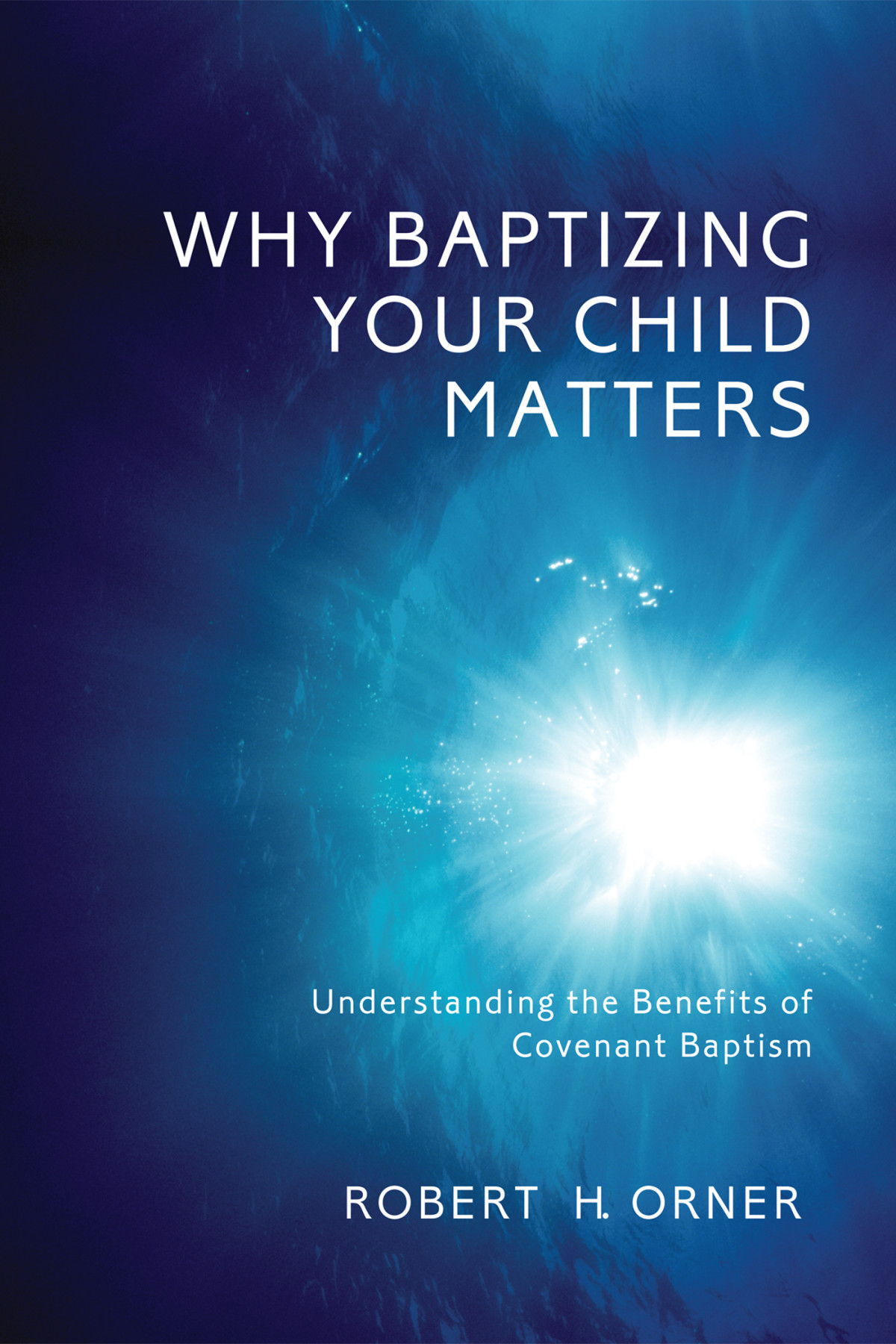 Why Baptizing Your Child Matters Robert H Orner