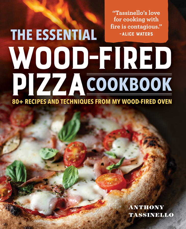 The Essential Woodfired Pizza Cookbook 80 Recipes And Techniques From My Woodfired Oven Anthony Tassinello