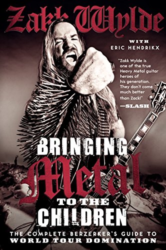 Bringing Metal To The Children The Complete Berzerkers Guide To World Tour Domination Illustrated Zakk Wylde