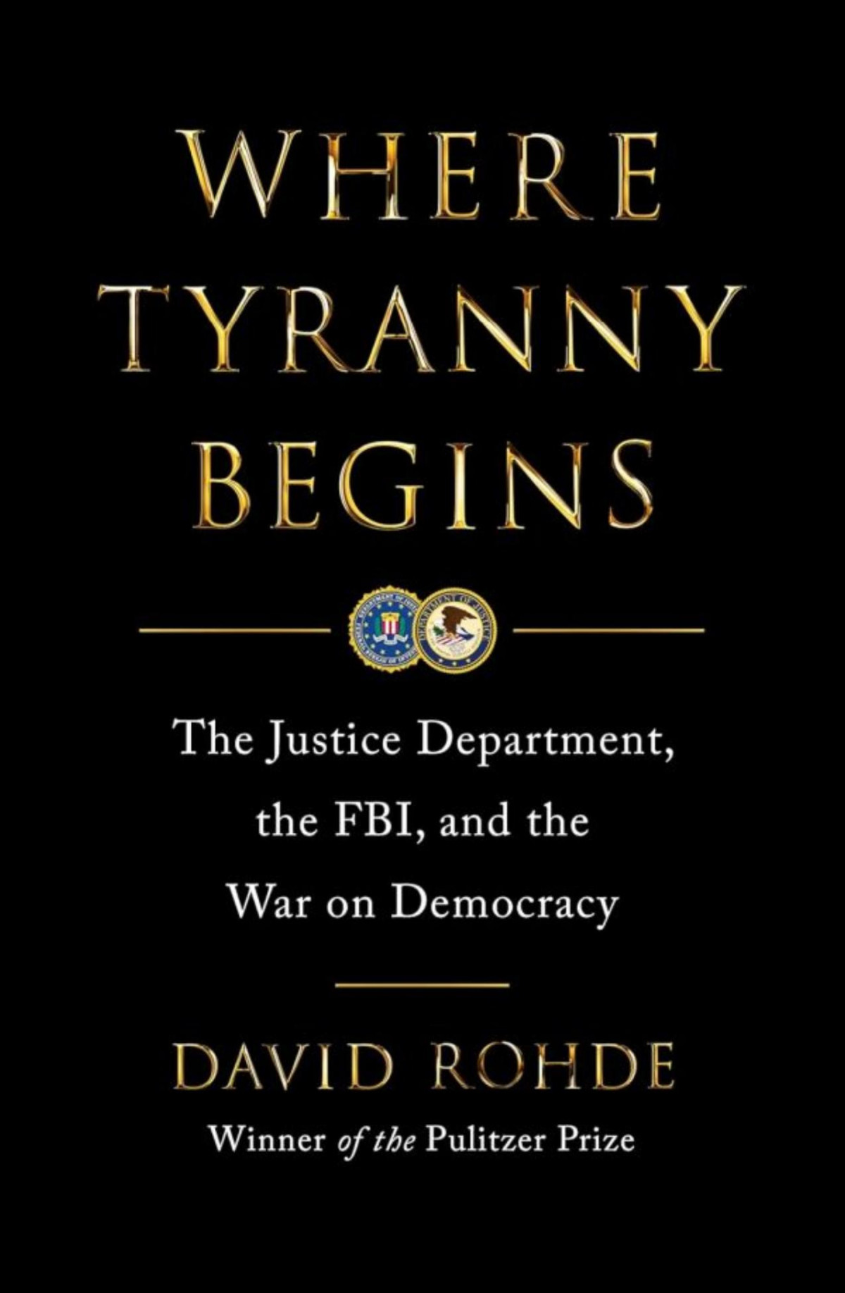 Where Tyranny Begins The Justice Department The Fbi And The War On Democracy David Rohde