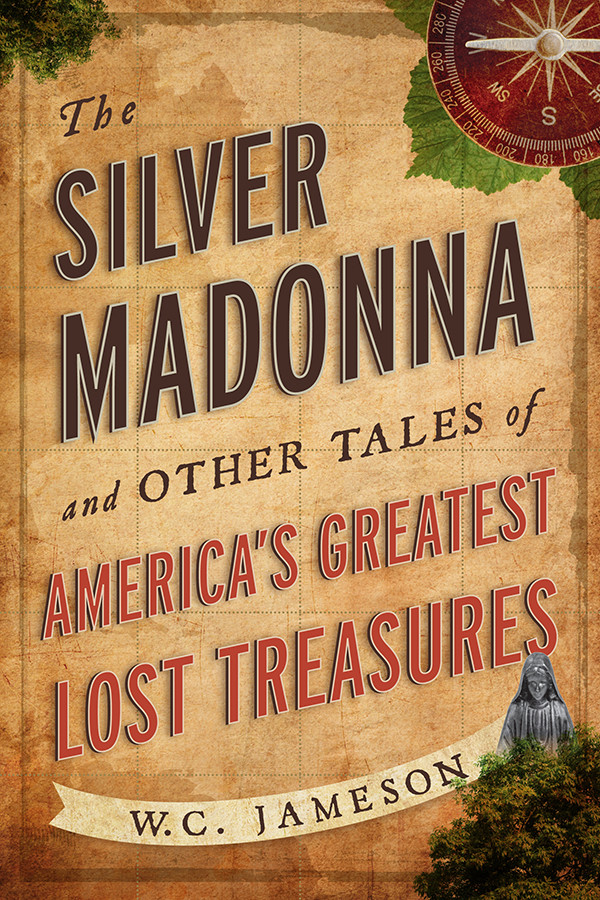 The Silver Madonna And Other Tales Of Americas Greatest Lost Treasures Wc Jameson