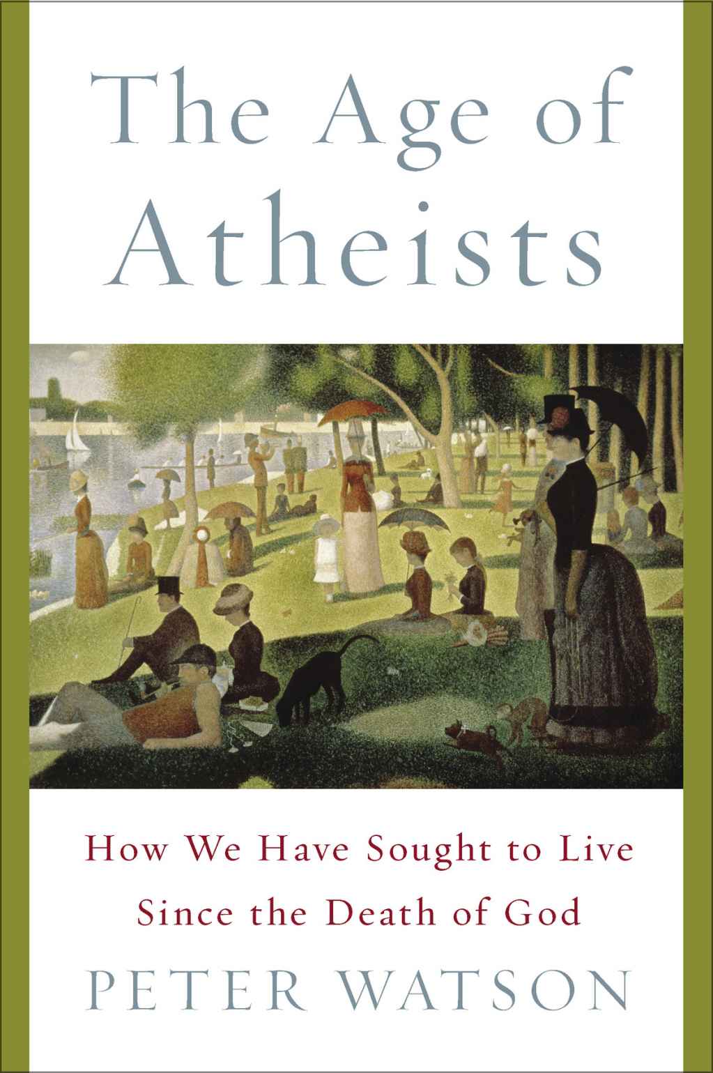 The Age Of Atheists How We Have Sought To Live Since The Death Of God Peter Watson
