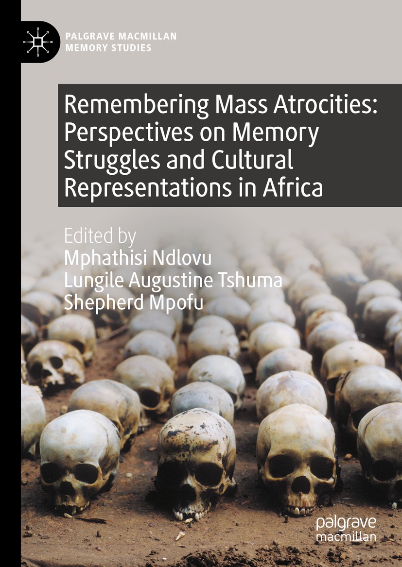 Remembering Mass Atrocities Perspectives On Memory Struggles And Cultural Representations In Africa 4th Edition Markus Merkel