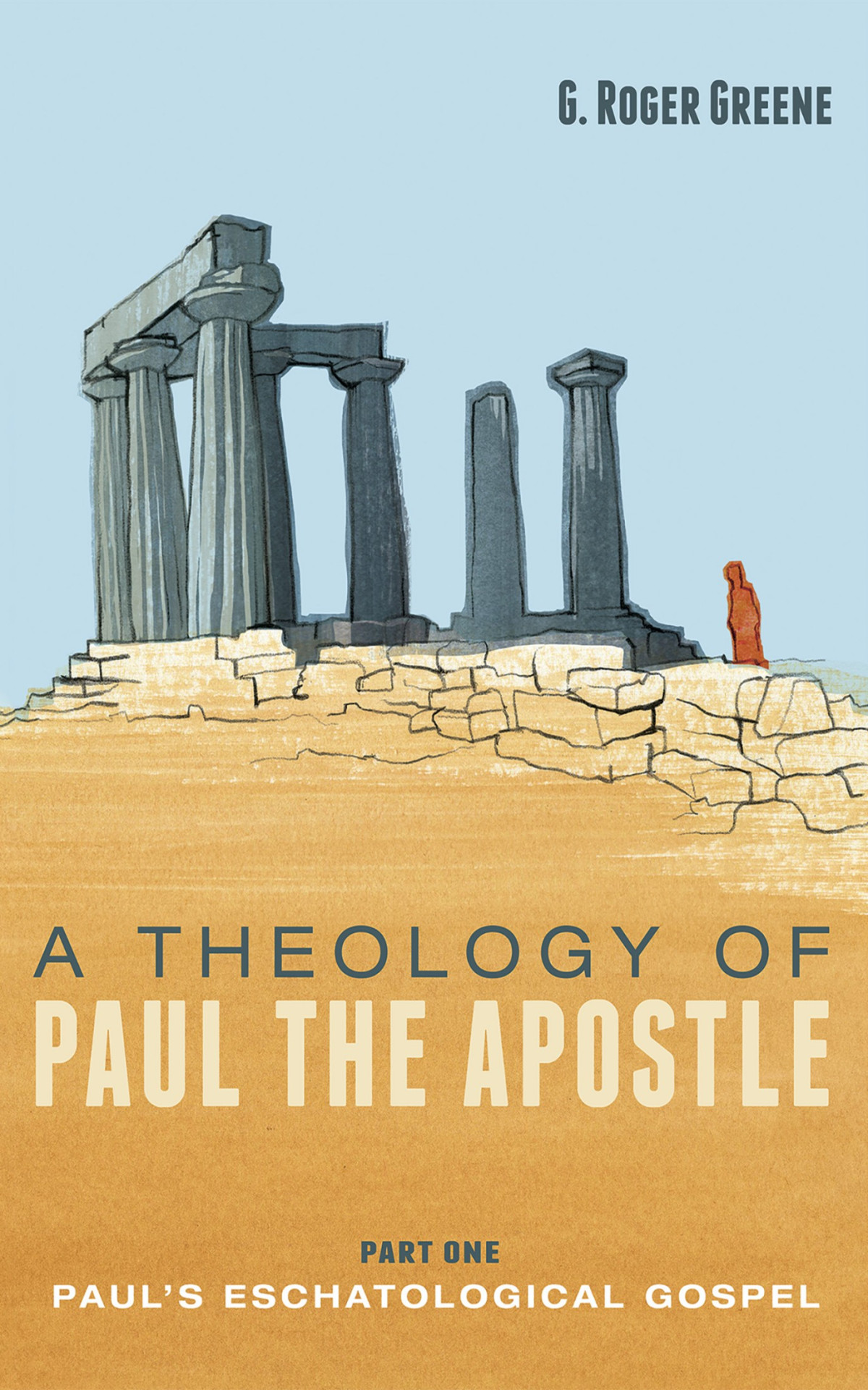 A Theology Of Paul The Apostle Part One G Roger Greene