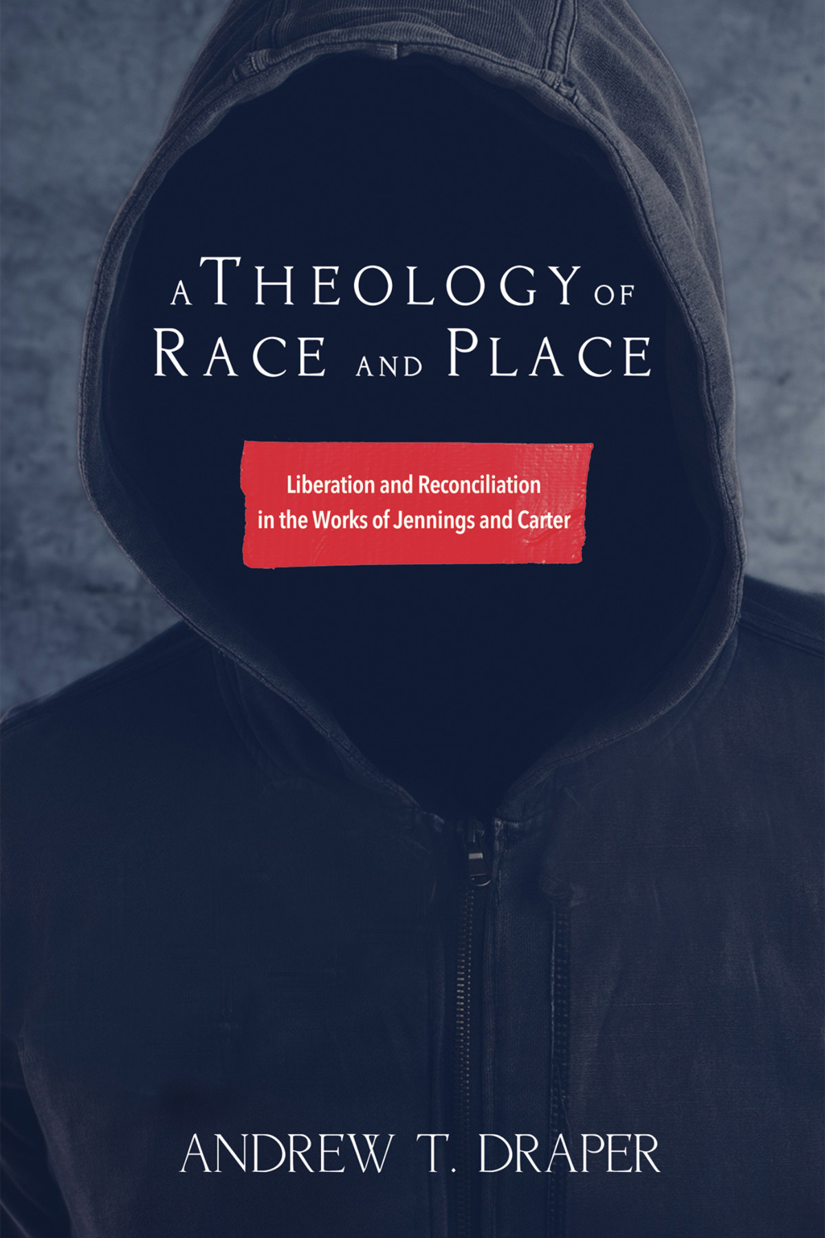 A Theology Of Race And Place Andrew Thomas Draper