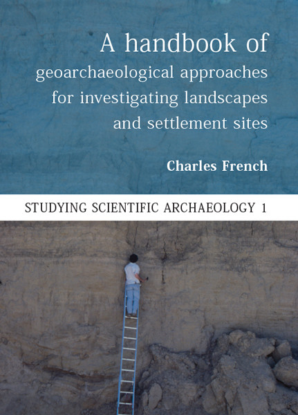 A Handbook Of Geoarchaeological Approaches To Settlement Sites And Landscapes Charles French