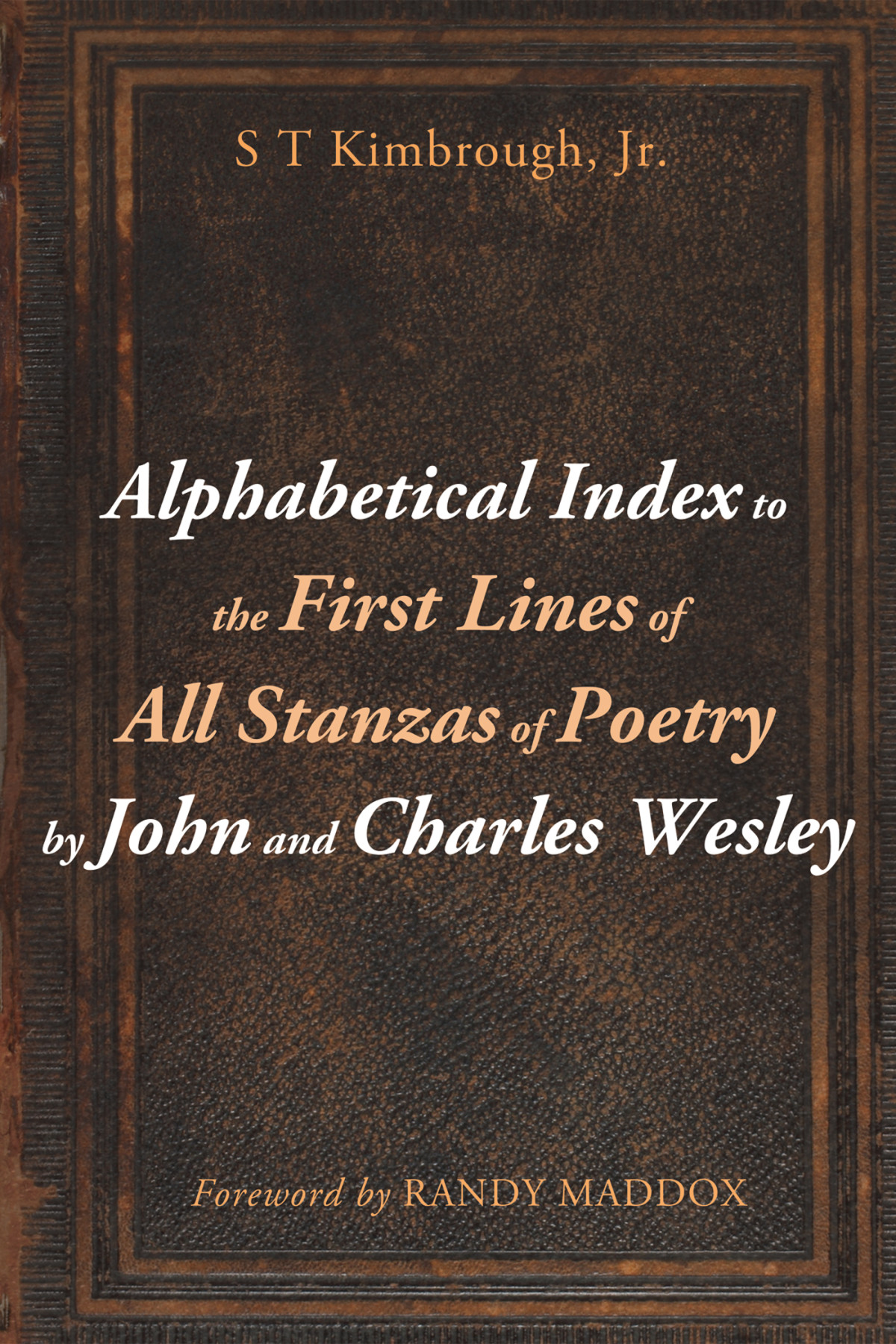 Alphabetical Index To The First Lines Of All Stanzas Of Poetry By John And Charles Wesley S T Kimbrough Jr