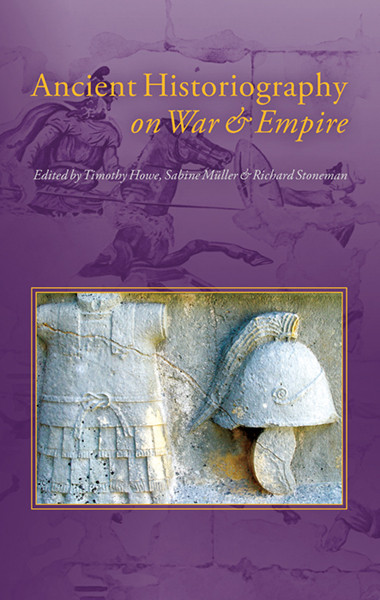 Ancient Historiography On War And Empire Timothy Howesabine Mllerrichard Stoneman Sabine Muller Richard Stoneman