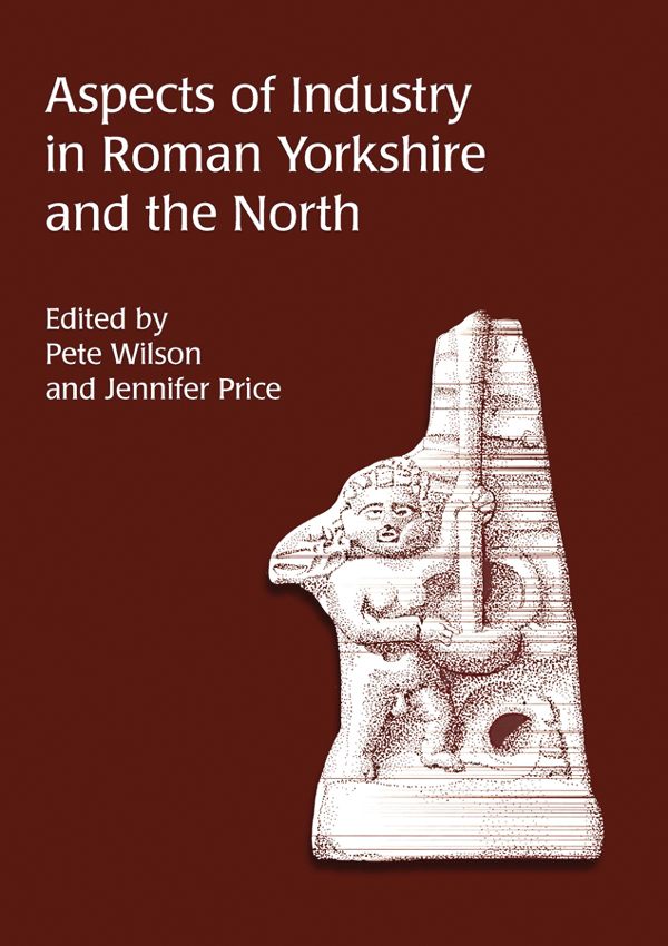 Aspects Of Industry In Roman Yorkshire And The North Pete Wilsonjennifer Price
