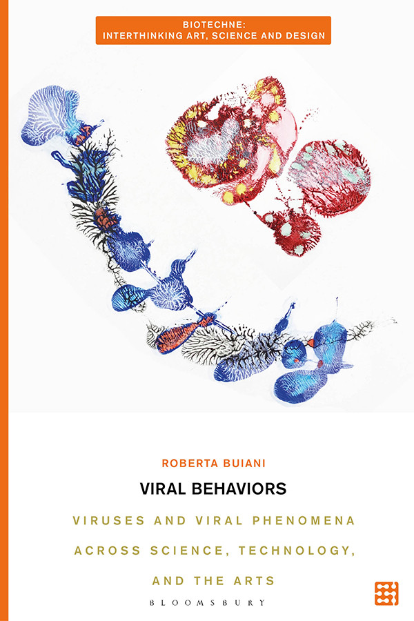 Viral Behaviors Viruses And Viral Phenomena Across Science Technology And The Arts Roberta Buiani