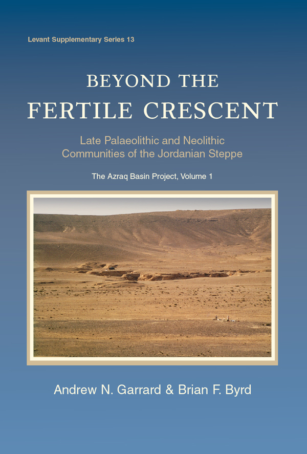Beyond The Fertile Crescent Late Palaeolithic And Neolithic Communities Of The Jordanian Steppe The Azraq Basin Project Andrew Garrardbrian Byrd