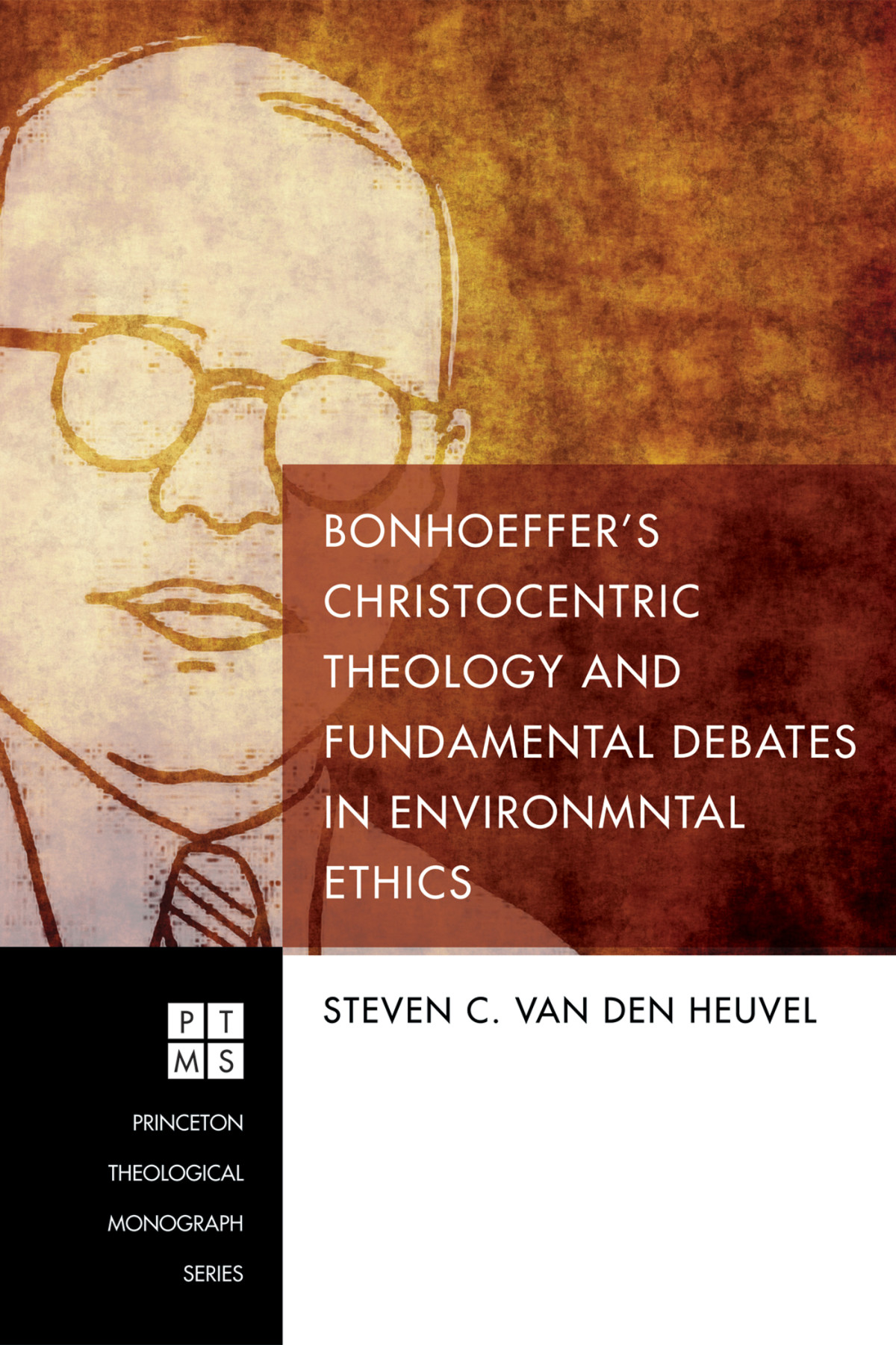 Bonhoeffers Christocentric Theology And Fundamental Debates In Environmental Ethics Steven C Van Den Heuvel