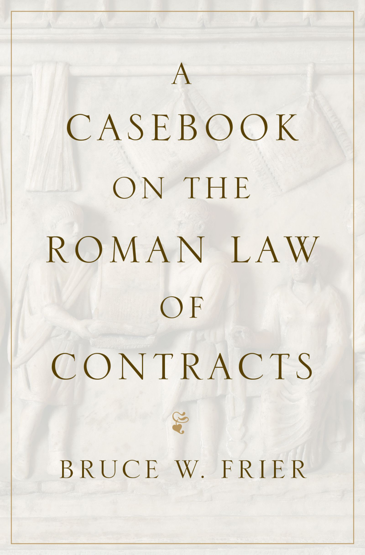 A Casebook On The Roman Law Of Contracts Bruce W Frier