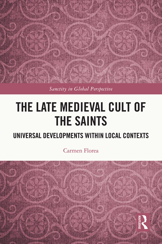 The Late Medieval Cult Of The Saints Carmen Florea